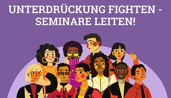 Auf lila Hintergrund steht mit weißer Schrift Unterdrückung fighten - Seminare leiten. Als dekoratives Element sind Illustrationen von zehn Personen zu sehen. Sie haben unterschiedliche Geschlechter und unterschiedliche Hautfarben. Die Illustrationen sind nicht sehr realitätsnah, so bestehen die Nasen einiger Personen zum Beispiel nur aus einem Dreieck.