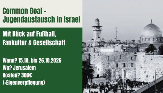 Zweigeteiltes Bild mit Text auf der linken Seite und rechts einem schwarz-weiß Foto mit einer Stadtansicht von Jerusalem. Der Text lautet: Common Goal - Jugendaustausch in Israel. Wann? 15.10. bis 26.10.2026. Wo? Jerusalem Kosten 300€ (+Eigenverpflegung). Mit Blick auf Fußball, Fankultur & Gesellschaft.