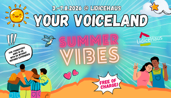 Buntes sommerliches Bild zur Bewerbung von Your Voiceland: Der Hintergrund ist blau mit Lichtpunkten und deutet einen sommerlichen Himmel an.Es sind mehrere dekorative Elemente zu sehen: ein blauer Vogel, kleine Herzen, eine lachende Sonne. Es sind grafische Darstellungen mehrerer Menschen zu sehen, die unterschiedliche Hautschattierungen haben - es soll Diversität dargestellt werden. Der Text auf dem Bild lautet: 3.-7.8.2026 @ LidiceHaus. Your Voiceland. For youngsters aged 15-25 with or without refugee experience. Free of charge. Languages: German, English, Arabic, Persian. In großen Lettern steht "Summer Vibes" in der Mitte. 